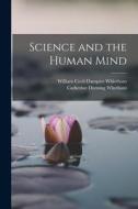 Science and the Human Mind di William Cecil Dampier Whietham, Catherine Durning Whetham edito da LEGARE STREET PR
