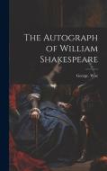 The Autograph of William Shakespeare di George Wise edito da LEGARE STREET PR