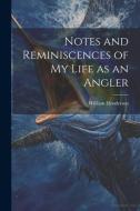 Notes and Reminiscences of My Life as an Angler di William Henderson edito da LEGARE STREET PR