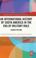 An International History Of South America In The Era Of Military Rule di Sebastian Hurtado-Torres, Joaquin Fermandois edito da Taylor & Francis Ltd