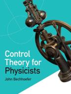 Control Theory For Physicists di Bechhoefer John Bechhoefer edito da Cambridge University Press