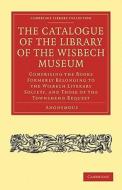 The Catalogue of the Library of the Wisbech             Museum di Anonymous edito da Cambridge University Press