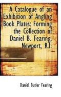 A Catalogue Of An Exhibition Of Angling Book Plates di Daniel Butler Fearing edito da Bibliolife
