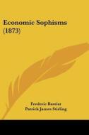 Economic Sophisms (1873) di Frederic Bastiat edito da Kessinger Publishing