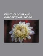Ornithologist and Oologist Volume 6-8 di Books Group edito da Rarebooksclub.com