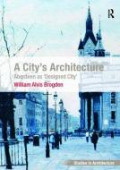 A City's Architecture di Dr. William Alvis Brogden edito da Taylor & Francis Ltd