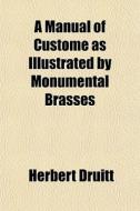 A Manual Of Custome As Illustrated By Mo di Herbert Druitt edito da General Books