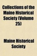 Collections Of The Maine Historical Society (volume 25) di Maine Historical Society edito da General Books Llc