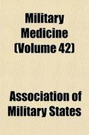 Military Medicine Volume 42 di Association States edito da General Books