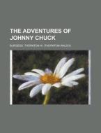 The Adventures Of Johnny Chuck di Thornton W. Burgess edito da General Books Llc