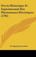 Precis Historique Et Experimental Des Phenomenes Electriques (1785) di M. Sigaud De La Fond edito da Kessinger Publishing