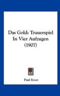 Das Gold: Trauerspiel in Vier Aufzugen (1907) di Paul Ernst edito da Kessinger Publishing
