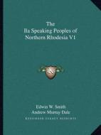 The Ila Speaking Peoples of Northern Rhodesia V1 di Edwin W. Smith, Andrew Murray Dale edito da Kessinger Publishing