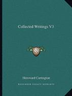 Collected Writings V3 di Hereward Carrington edito da Kessinger Publishing