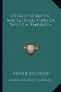 Literary, Scientific and Political Views of Orestes A. Brownson edito da Kessinger Publishing