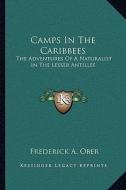 Camps in the Caribbees: The Adventures of a Naturalist in the Lesser Antilles di Frederick Albion Ober edito da Kessinger Publishing
