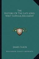 The History of the Late 63rd, West Suffolk, Regiment di James Slack edito da Kessinger Publishing
