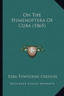 On the Hymenoptera of Cuba (1865) di Ezra Townsend Cresson edito da Kessinger Publishing