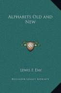 Alphabets Old and New di Lewis F. Day edito da Kessinger Publishing