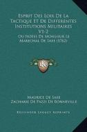 Esprit Des Loix de La Tactique Et de Differentes Institutions Militaires V1-2: Ou Notes de Monsieur Le Marechal de Saxe (1762) di Maurice De Saxe edito da Kessinger Publishing