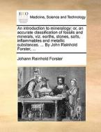 An Introduction To Mineralogy di Johann Reinhold Forster edito da Gale Ecco, Print Editions