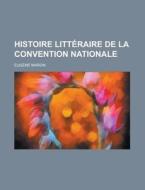 Histoire Litteraire de La Convention Nationale di Eugene Maron edito da Rarebooksclub.com