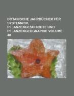 Botanische Jahrbucher Fur Systematik, Pflanzengeschichte Und Pflanzengeographie Volume 40 di Anonymous edito da Rarebooksclub.com