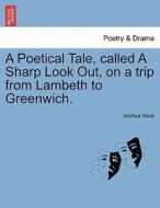 A Poetical Tale, called A Sharp Look Out, on a trip from Lambeth to Greenwich. di Joshua West edito da British Library, Historical Print Editions