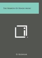The Rebirth of Hindu Music di D. Rudhyar edito da Literary Licensing, LLC