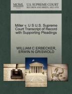 Miller V. U S U.s. Supreme Court Transcript Of Record With Supporting Pleadings di William C Erbecker, Erwin N Griswold edito da Gale, U.s. Supreme Court Records