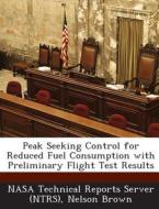 Peak Seeking Control For Reduced Fuel Consumption With Preliminary Flight Test Results di Nelson Brown edito da Bibliogov