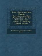 Robert Burns and Mrs. Dunlop: Correspondence Now Published in Full for the First Time, Volume 2 di Robert Burns, Frances Anna Wallace Dunlop edito da Nabu Press