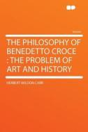 The Philosophy of Benedetto Croce di Herbert Wildon Carr edito da HardPress Publishing
