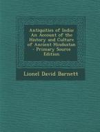 Antiquities of India: An Account of the History and Culture of Ancient Hindustan di Lionel David Barnett edito da Nabu Press
