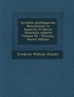 Symbola Philologorum Bonnensium in Honorem Friderici Ritschelii Collecta Volume 02 - Primary Source Edition di Friedrich Wilhelm Ritschl edito da Nabu Press