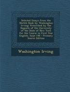 Selected Essays from the Sketch Book by Washington Irving: Prescribed by the Regents of the University of the State of New York for the Course in Firs di Washington Irving edito da Nabu Press