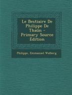 Le Bestiaire de Philippe de Thaun - Primary Source Edition di Philippe, Emmanuel Walberg edito da Nabu Press