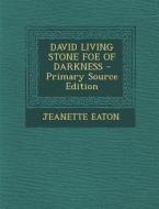 David Living Stone Foe of Darkness di Jeanette Eaton edito da Nabu Press