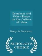 Decadence And Other Essays On The Culture Of Ideas - Scholar's Choice Edition di Remy De Gourmont edito da Scholar's Choice