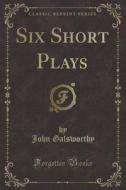 Six Short Plays (classic Reprint) di John Galsworthy edito da Forgotten Books