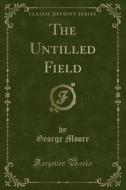 The Untilled Field (classic Reprint) di George Moore edito da Forgotten Books