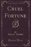 Cruel Fortune, Vol. 3 Of 3 (classic Reprint) di Ellen C Clayton edito da Forgotten Books