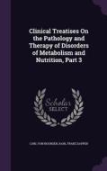 Clinical Treatises On The Pathology And Therapy Of Disorders Of Metabolism And Nutrition, Part 3 di Carl Von Noorden, Karl Franz Dapper edito da Palala Press