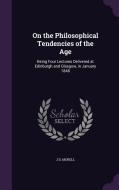 On The Philosophical Tendencies Of The Age di J D Morell edito da Palala Press