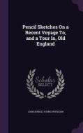 Pencil Sketches On A Recent Voyage To, And A Tour In, Old England di John Spence, Young Physician edito da Palala Press