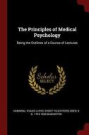 The Principles of Medical Psychology: Being the Outlines of a Course of Lectures di Hannibal Evans Lloyd, Ernst Feuchtersleben, B. G. Babington edito da CHIZINE PUBN