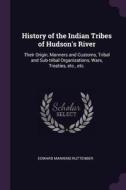 History of the Indian Tribes of Hudson's River: Their Origin, Manners and Customs, Tribal and Sub-Tribal Organizations,  di Edward Manning Ruttenber edito da CHIZINE PUBN