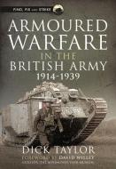 Armoured Warfare in the British Army, 1914-1939 di Richard Taylor edito da PEN & SWORD MILITARY