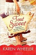 Tout Sweet: Hanging Up My High Heels for a New Life in France di Karen Wheeler edito da SOURCEBOOKS INC