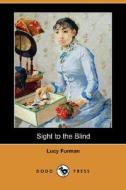 Sight To The Blind (dodo Press) di Lucy Furman edito da Dodo Press